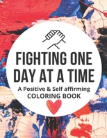 Fighting One Day At A Time: A Positive & Self affirming COLORING BOOK B0988Y2SPM Book Cover