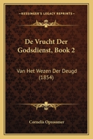 De Vrucht Der Godsdienst, Book 2: Van Het Wezen Der Deugd (1854) 1160415609 Book Cover