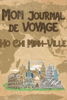 Mon Journal de Voyage Ho Chi Minh-Ville: 6x9 Carnet de voyage I Journal de voyage avec instructions, Checklists et Bucketlists, cadeau parfait pour votre s�jour en Ho Chi Minh-Ville et pour chaque voy 1699156875 Book Cover