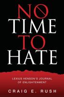 No Time to Hate: Lexius Henson's Journal of Enlightenment 0986191205 Book Cover