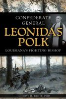 Confederate General Leonidas Polk: Louisiana's Fighting Bishop 1609497376 Book Cover
