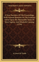 A True Narrative Of The Proceedings, With General Remarks On The Evidence Given Upon The Memorable Trials Of Mary Squires And Elizabeth Canning 1104602717 Book Cover