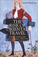 The Rise of Oriental Travel: English Visitors to the Ottoman Empire, 1580-1720 0230003265 Book Cover