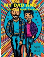 My Dad and I Coloring Book For Kids Ages 8-12 B0C87VD19N Book Cover