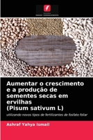 Aumentar o crescimento e a produção de sementes secas em ervilhas (Pisum sativum L): utilizando novos tipos de fertilizantes de fosfato foliar 6203312649 Book Cover