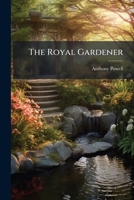 The Royal gardener; or, complete calendar of gardening, for every month in the year. ... By Anthony Powell, ... 1179692349 Book Cover