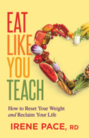 Eat Like You Teach: How to Reset Your Weight and Reclaim Your Life 1642796891 Book Cover