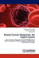 Breast Cancer Diagnosis: An Expert Systm: Breast Cancer Diagnosis using IG-ANFIS&Study of Effect of Number of Hidden neurons of ANN on the Classification Problem 3659159883 Book Cover