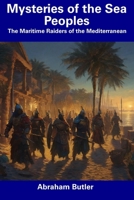 Mysteries of the Sea Peoples: The Maritime Raiders of the Mediterranean B0CFCT1L3P Book Cover