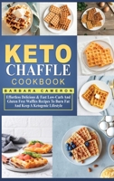 Keto Chaffle Cookbook: Effortless Delicious & Fast Low-Carb And Gluten Free Waffles Recipes To Burn Fat And Keep A Ketogenic Lifestyle 1801721629 Book Cover