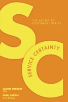 Service Certainty: The Secret to Customer Loyalty 0692789243 Book Cover