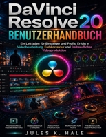 DAVINCI RESOLVE 20 BENUTZERHANDBUCH: Ein Leitfaden für Einsteiger und Profis: Erfolg in Videobearbeitung, Farbkorrektur und freiberuflicher Videoproduktion (German Edition) B0GYXBFG4M Book Cover
