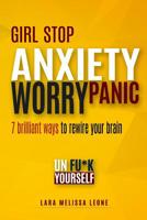 Girl stop  ANXIETY WORRY PANIC: 7 brilliant ways to rewire your brain and unf--k yourself. For Brave Girl. End Fears and Social Anxiety (unf*ck your life) 1090290683 Book Cover