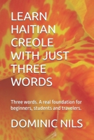 LEARN HAITIAN CREOLE WITH JUST THREE WORDS: Three words. A real foundation for beginners, students and travelers. B0HHTBBV3K Book Cover