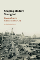 Shaping Modern Shanghai 1108411630 Book Cover