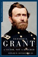 A Victor, Not a Butcher: Ulysses S. Grant's Overlooked Military Genius 1596986417 Book Cover