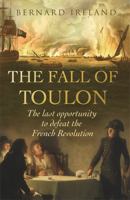 The Fall of Toulon: The Last Opportunity to Defeat the French Revolution 0297846124 Book Cover