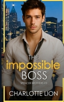The Impossible Boss: billionaire workplace romance (Spencer Brothers) B0GPWPYVMZ Book Cover