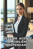 DEVENIR AGENTE IMMOBILIÈRE INDÉPENDANTE: Spécialise-toi dans les Propriétés de Luxe et Développe ton Réseau (French Edition) B0DRJ9Z99S Book Cover