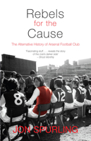 Rebels for the Cause: The Alternative History of Arsenal Football Club (Mainstream Sport) 1840189002 Book Cover