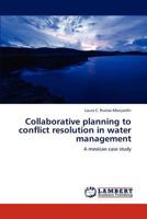 Collaborative planning to conflict resolution in water management: A mexican case study 3846512095 Book Cover