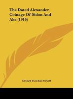 The Dated Alexander Coinage of Sidon and Ake 143716465X Book Cover