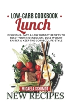 Low Carb Cookbook -Lunch: Delicious, Easy, and Low Budget Recipes to Reset Your Metabolism, Lose Weight Faster& Keep the Correct Life-Style. B091F5QWN8 Book Cover