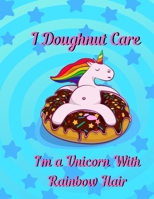 I doughnut care, I'm a unicorn with rainbow hair: unicorn Sheet Music 1654365750 Book Cover