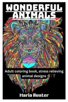 WONDERFUL ANIMALS: Adult coloring book, stress relieving animal designs B0BHN78MVR Book Cover