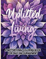 Uplifted Living: A Motivational Coloring Book for Daily Encouragement 1963035577 Book Cover