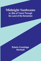 Midnight Sunbeams; or, Bits of Travel Through the Land of the Norseman 9357380817 Book Cover