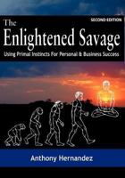 The Enlightened Savage: Using Primal Instincts for Personal & Business Success 0985579331 Book Cover