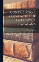 Contribucio A La Gramatica De La Llengua Catalana (1898) 1017544301 Book Cover