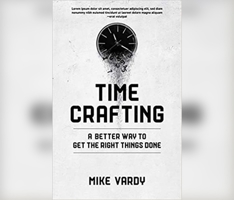 Timecrafting: A Better Way to Get the Right Things Done 1642502693 Book Cover