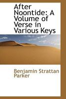 After Noontide; a Volume of Verse in Various Keys 0526218746 Book Cover