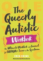 The Queerly Autistic Workbook: The Ultimate Workbook and Journal for LGBTQIA+ Teens on the Spectrum 1839975547 Book Cover