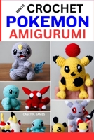 HOW TO CROCHET POKEMON AMIGURUMI: Guide to Crafting Cute Crochet Creations: Techniques, Yarns, Troubleshooting and Crafting Pikachu, Squirtle, Eevee, and More B0CNQ9GCMM Book Cover