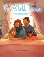 Be Still Time: A Story of Comfort and Courage for Families Facing Cancer B0HHTGVHWN Book Cover