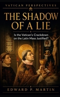 The Shadow of a Lie: Is the Vatican's Crackdown on the Traditional Latin Mass Justified? B0FJFMZCJ4 Book Cover