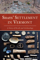 Shays' Settlement in Vermont: A Story of Revolt and Archaeology 1625859503 Book Cover