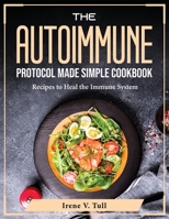The Autoimmune Protocol Made Simple Cookbook: Recipes to Heal the Immune System 1804375446 Book Cover