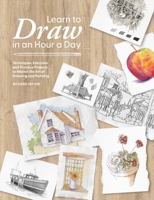 Learn to Draw in an Hour a Day: Techniques, Exercises and Practice Projects to Master the Art of Drawing and Painting 1446315878 Book Cover