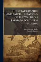 The Stratigraphic And Faunal Relations Of The Waldron Fauna In Southern Indiana... 1279789360 Book Cover