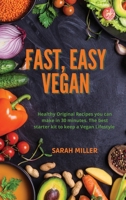 Fast, Easy Vegan: Healthy Original Recipes you can make in 30 minutes. The best starter kit to keep a Vegan Lifestyle 1802947566 Book Cover