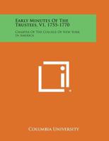 Early Minutes of the Trustees, V1, 1755-1770: Charter of the College of New York in America 1258668831 Book Cover