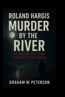Roland Hargis: Murder by the River: The Chilling True Crime of Infidelity and Secrets B0FR35HKHD Book Cover