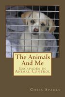 The Animals and Me: Escapades in Animal Control (Volume 1) 147921373X Book Cover