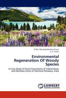Environmental Regeneration Of Woody Species: A Case Study of Forest Ecosystems of Submontane and Montane Zones of Garhwal Himalaya, India 3838385497 Book Cover