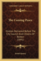 The Coming Peace: Oration Delivered Before The City Council And Citizens Of Boston, On The One Hundred And Fifteenth Anniversary Of The Declaration Of Independence, July 4, 1891 3337217737 Book Cover