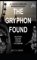 The Gryphon Found: A London Homeless Murder Mystery. A new community worker and a reclusive blind war veteran with inexplicable abilities are thrown together and onto the radar of a serial killer. 1793047634 Book Cover